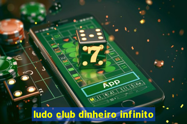 ludo club dinheiro infinito